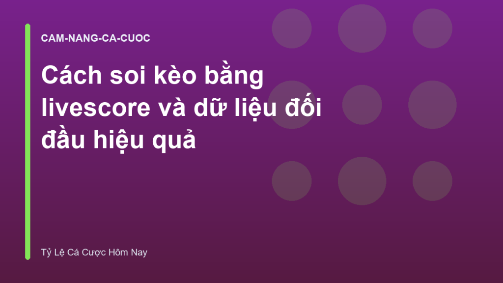 Cách soi kèo bằng livescore và dữ liệu đối đầu hiệu quả