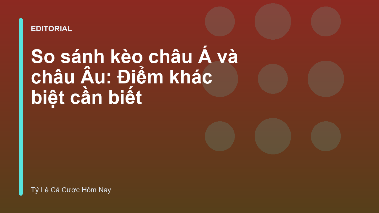 So sánh kèo châu Á và châu Âu trong cá cược bóng đá